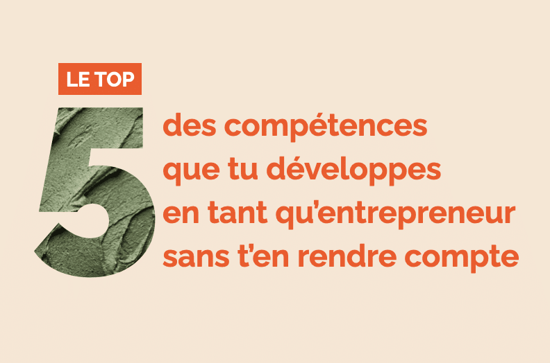 Le TOP 5 des compétences que tu développes en tant qu’entrepreneur sans t’en rendre compte 1 top 5 competences